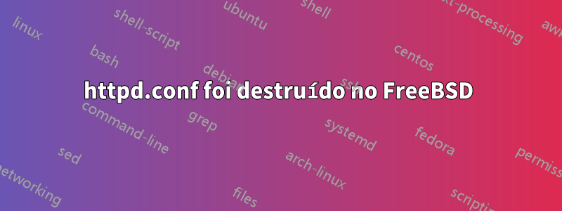 httpd.conf foi destruído no FreeBSD