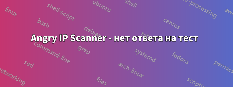 Angry IP Scanner - нет ответа на тест 