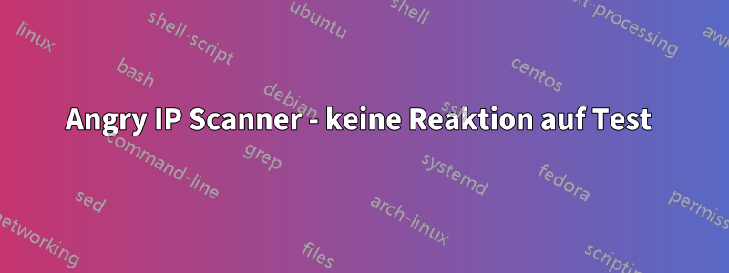 Angry IP Scanner - keine Reaktion auf Test 