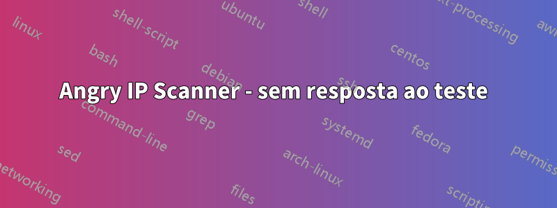 Angry IP Scanner - sem resposta ao teste 