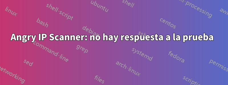 Angry IP Scanner: no hay respuesta a la prueba 