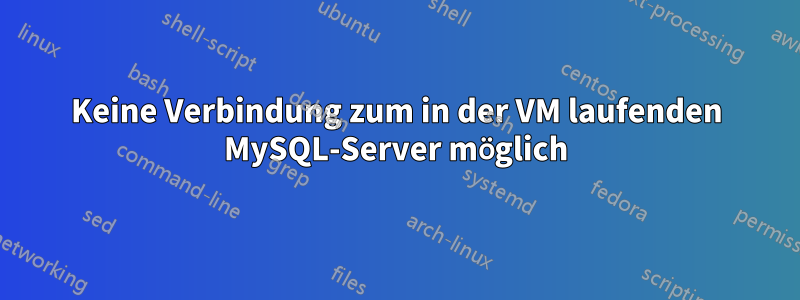 Keine Verbindung zum in der VM laufenden MySQL-Server möglich