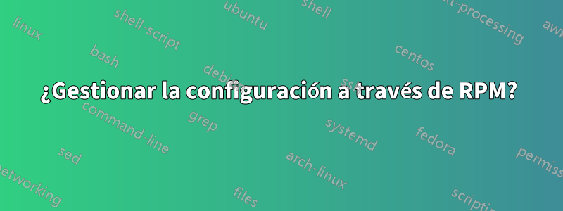 ¿Gestionar la configuración a través de RPM?