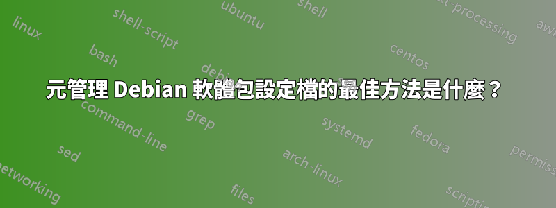 元管理 Debian 軟體包設定檔的最佳方法是什麼？