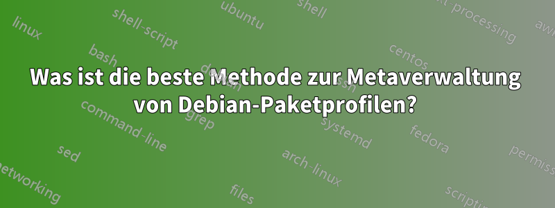 Was ist die beste Methode zur Metaverwaltung von Debian-Paketprofilen?