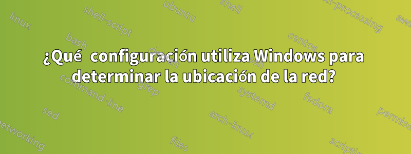 ¿Qué configuración utiliza Windows para determinar la ubicación de la red?