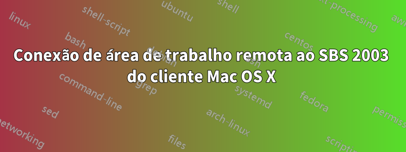 Conexão de área de trabalho remota ao SBS 2003 do cliente Mac OS X