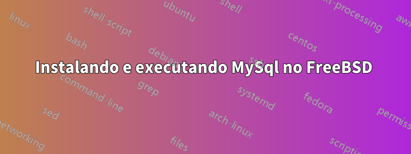 Instalando e executando MySql no FreeBSD