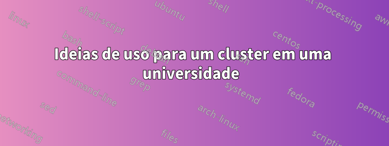 Ideias de uso para um cluster em uma universidade 