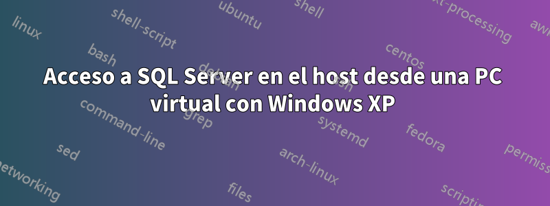 Acceso a SQL Server en el host desde una PC virtual con Windows XP