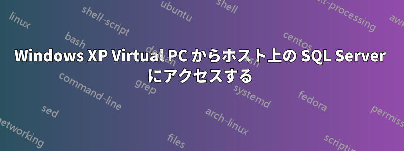 Windows XP Virtual PC からホスト上の SQL Server にアクセスする