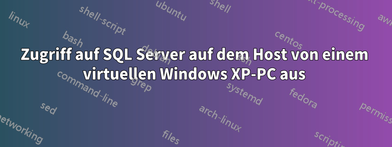 Zugriff auf SQL Server auf dem Host von einem virtuellen Windows XP-PC aus