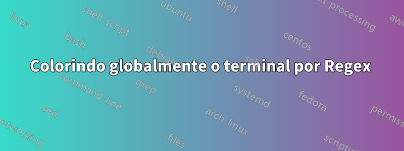 Colorindo globalmente o terminal por Regex