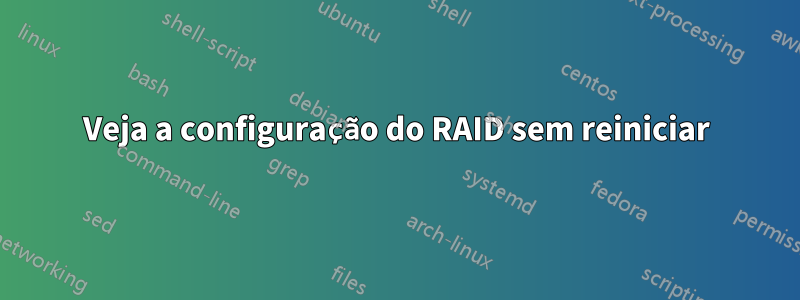 Veja a configuração do RAID sem reiniciar