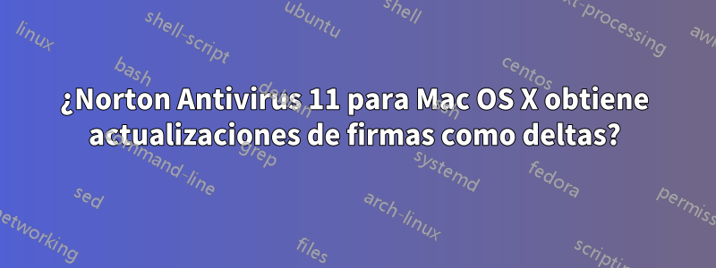 ¿Norton Antivirus 11 para Mac OS X obtiene actualizaciones de firmas como deltas?