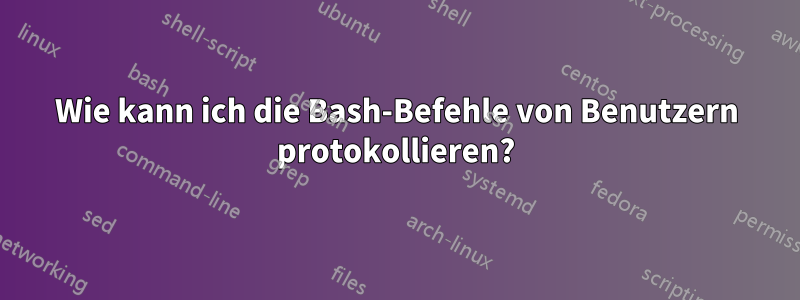 Wie kann ich die Bash-Befehle von Benutzern protokollieren?