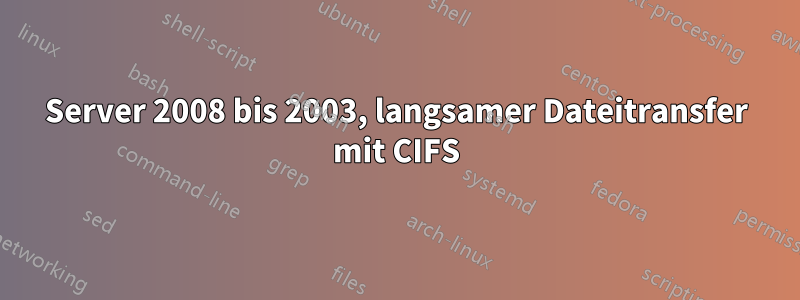 Server 2008 bis 2003, langsamer Dateitransfer mit CIFS