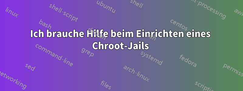 Ich brauche Hilfe beim Einrichten eines Chroot-Jails