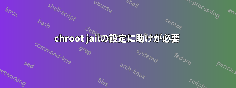 chroot jailの設定に助けが必要