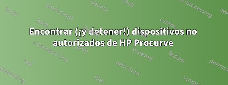 Encontrar (¡y detener!) dispositivos no autorizados de HP Procurve