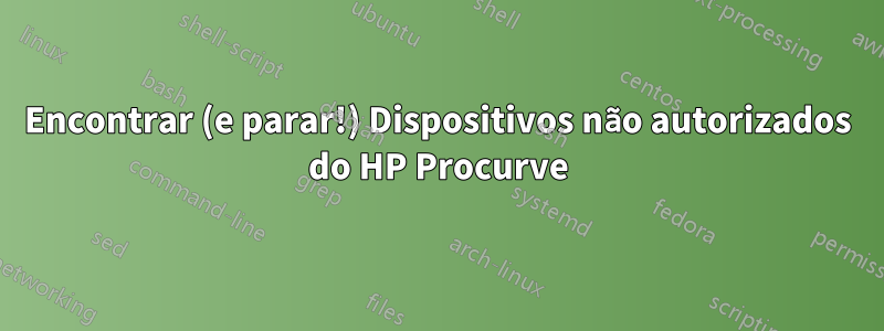 Encontrar (e parar!) Dispositivos não autorizados do HP Procurve