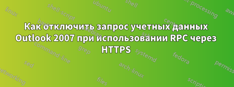 Как отключить запрос учетных данных Outlook 2007 при использовании RPC через HTTPS