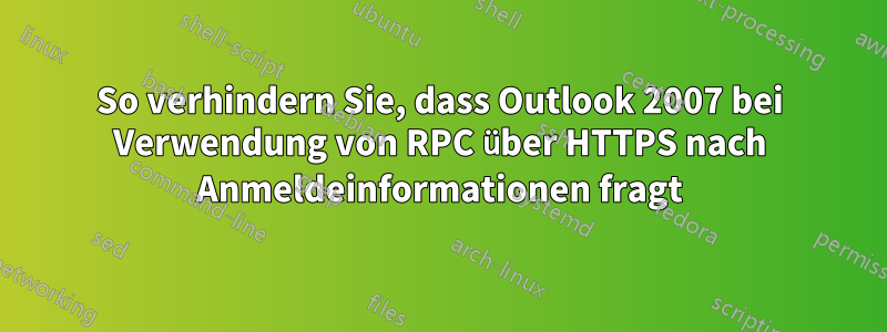 So verhindern Sie, dass Outlook 2007 bei Verwendung von RPC über HTTPS nach Anmeldeinformationen fragt