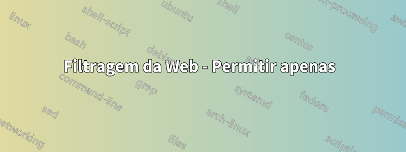 Filtragem da Web - Permitir apenas 