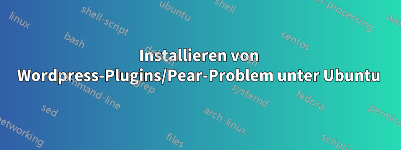 Installieren von Wordpress-Plugins/Pear-Problem unter Ubuntu