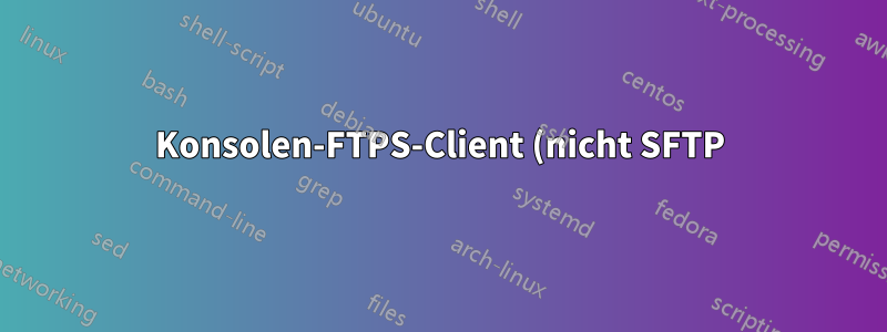 Konsolen-FTPS-Client (nicht SFTP)?