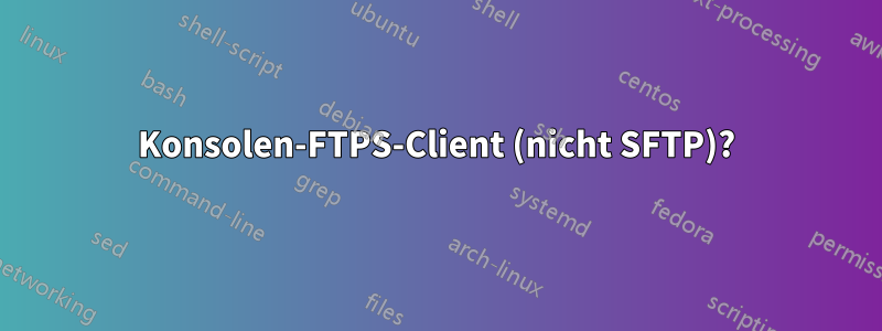 Konsolen-FTPS-Client (nicht SFTP)?