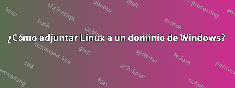 ¿Cómo adjuntar Linux a un dominio de Windows?