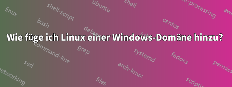 Wie füge ich Linux einer Windows-Domäne hinzu?