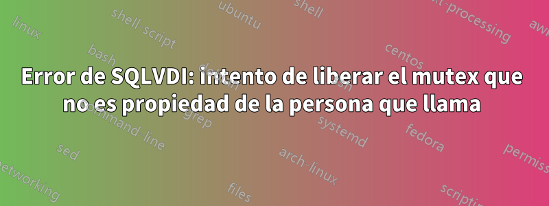 Error de SQLVDI: intento de liberar el mutex que no es propiedad de la persona que llama