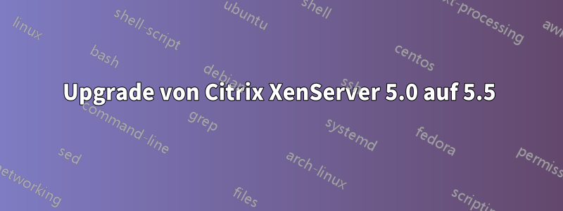 Upgrade von Citrix XenServer 5.0 auf 5.5