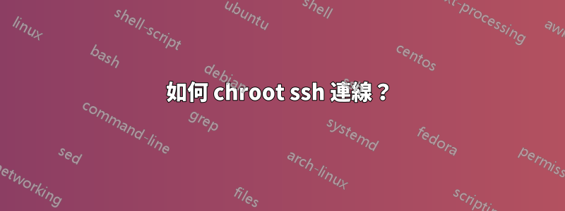 如何 chroot ssh 連線？