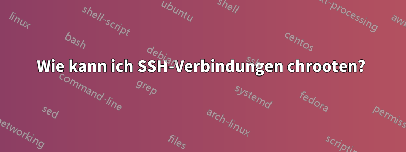 Wie kann ich SSH-Verbindungen chrooten?