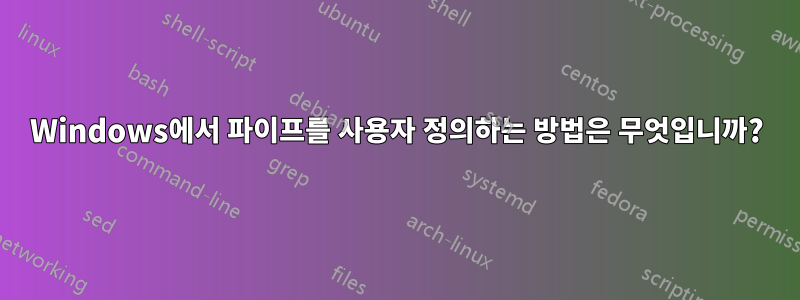 Windows에서 파이프를 사용자 정의하는 방법은 무엇입니까?