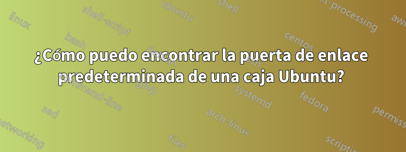 ¿Cómo puedo encontrar la puerta de enlace predeterminada de una caja Ubuntu?