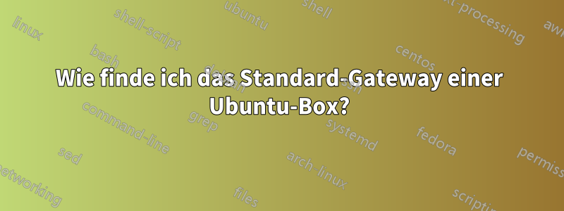 Wie finde ich das Standard-Gateway einer Ubuntu-Box?