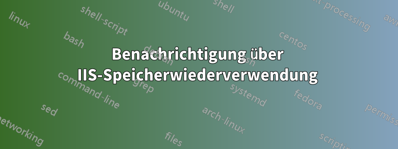 Benachrichtigung über IIS-Speicherwiederverwendung