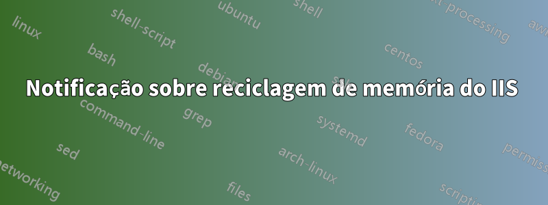 Notificação sobre reciclagem de memória do IIS