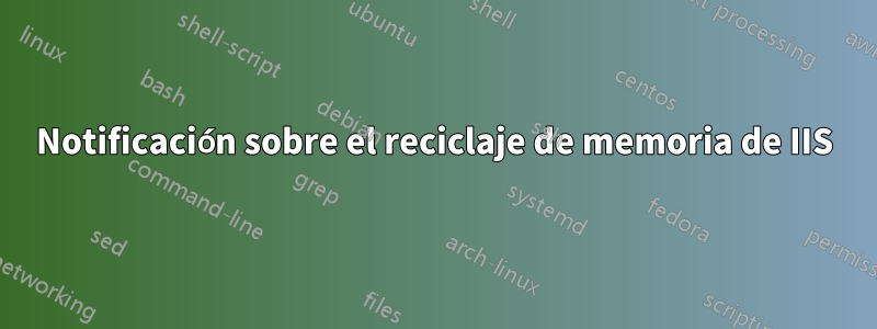 Notificación sobre el reciclaje de memoria de IIS