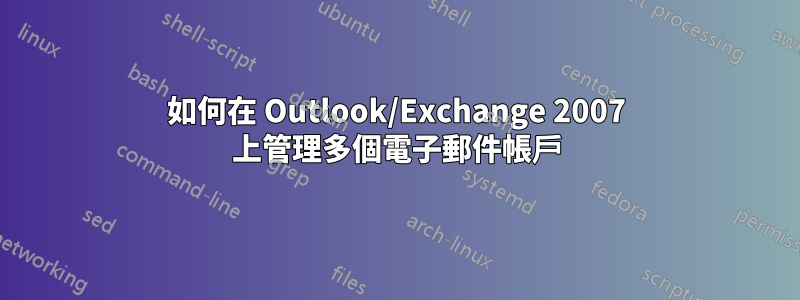 如何在 Outlook/Exchange 2007 上管理多個電子郵件帳戶