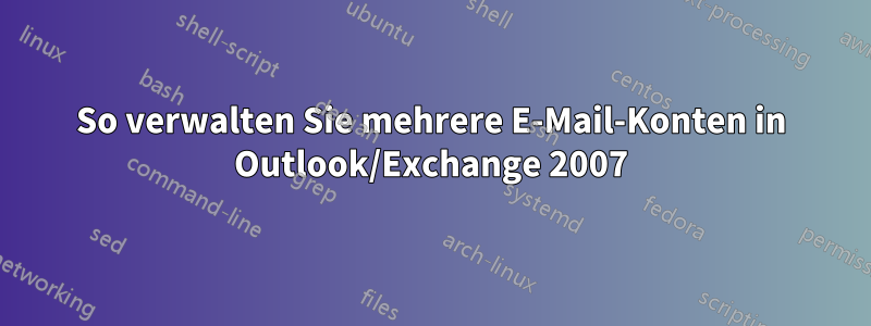 So verwalten Sie mehrere E-Mail-Konten in Outlook/Exchange 2007