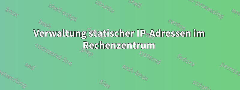 Verwaltung statischer IP-Adressen im Rechenzentrum