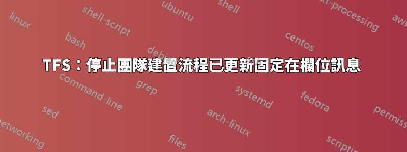 TFS：停止團隊建置流程已更新固定在欄位訊息