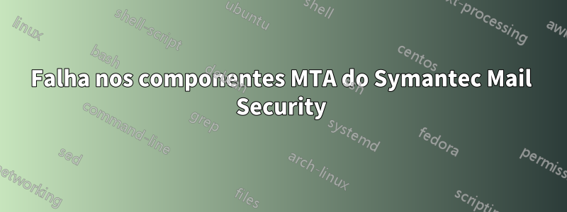 Falha nos componentes MTA do Symantec Mail Security