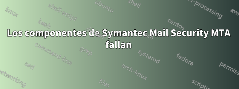 Los componentes de Symantec Mail Security MTA fallan