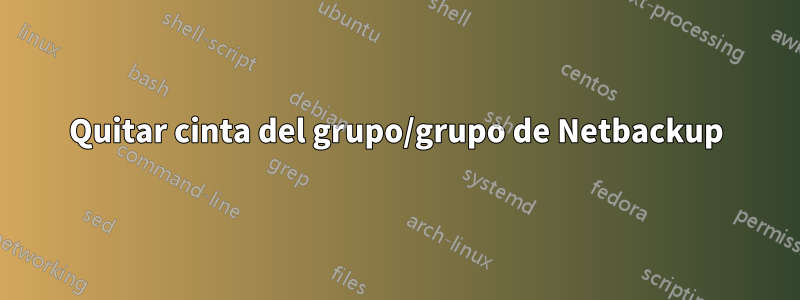 Quitar cinta del grupo/grupo de Netbackup